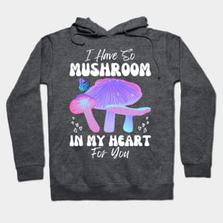 I Have So Mushroom in my Heart for You | Mushroom Quote Hoodie